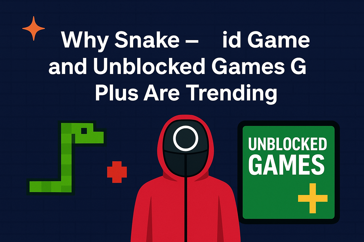 Snake, Squid Game, and Unblocked Games G Plus – Why These Online Games Are Breaking the Internet